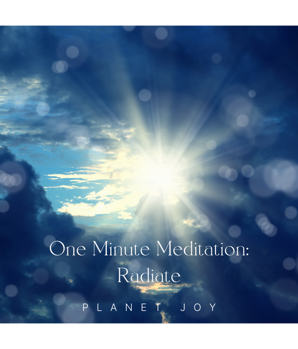 One Minute Meditation: Radiate - PLANET JOY