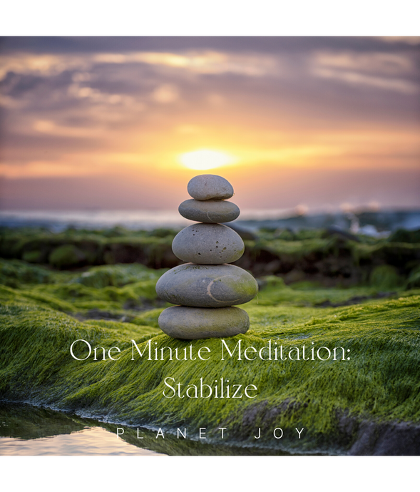 One Minute Meditation: Stabilize - PLANET JOY