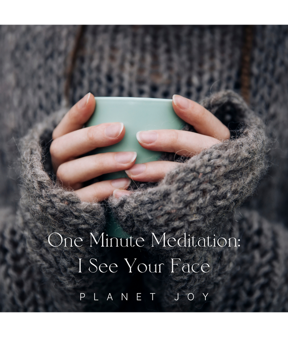 One Minute Meditation: I See Your Face - PLANET JOY